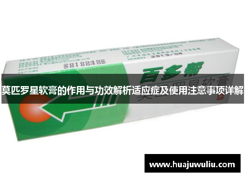 莫匹罗星软膏的作用与功效解析适应症及使用注意事项详解