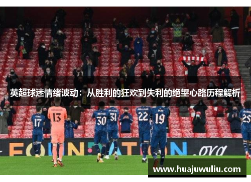 英超球迷情绪波动：从胜利的狂欢到失利的绝望心路历程解析